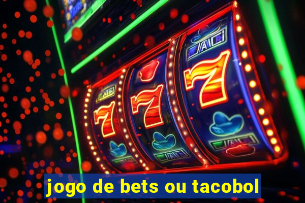 jogo de bets ou tacobol